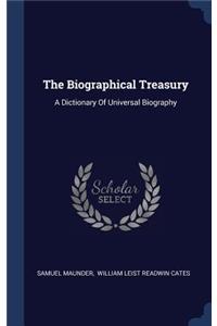 The Biographical Treasury: A Dictionary Of Universal Biography