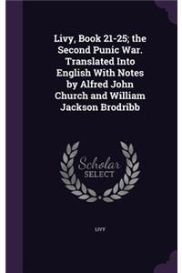 Livy, Book 21-25; the Second Punic War. Translated Into English With Notes by Alfred John Church and William Jackson Brodribb