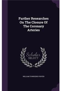 Further Researches On The Closure Of The Coronary Arteries