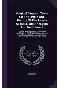 Original Sanskrit Texts on the Origin and History of the People of India, Their Religion and Institutions