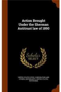 Action Brought Under the Sherman Antitrust Law of 1890