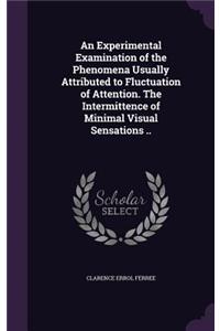 An Experimental Examination of the Phenomena Usually Attributed to Fluctuation of Attention. The Intermittence of Minimal Visual Sensations ..