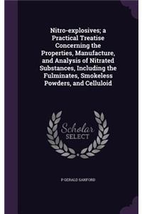 Nitro-Explosives; A Practical Treatise Concerning the Properties, Manufacture, and Analysis of Nitrated Substances, Including the Fulminates, Smokeless Powders, and Celluloid