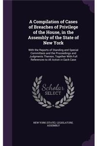 A Compilation of Cases of Breaches of Privilege of the House, in the Assembly of the State of New York