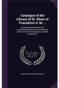 Catalogue of the Library of Dr. Kloss of Franckfort A. M. ...