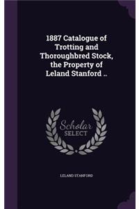 1887 Catalogue of Trotting and Thoroughbred Stock, the Property of Leland Stanford ..