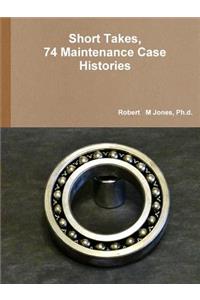 Short Takes, 74 Maintenance Case Histories