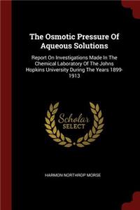 The Osmotic Pressure of Aqueous Solutions: Report on Investigations Made in the Chemical Laboratory of the Johns Hopkins University During the Years 1899-1913