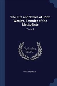 The Life and Times of John Wesley, Founder of the Methodists; Volume 2