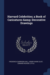 Harvard Celebrities; a Book of Caricatures & Decorative Drawings
