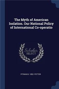 Myth of American Isolation. Our National Policy of International Co-operatio