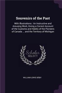 Souvenirs of the Past: With Illustrations: An Instructive and Amusing Work, Giving a Correct Account of the Customs and Habits of the Pioneers of Canada ... and the Territ