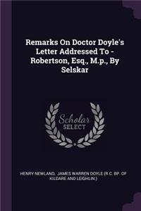 Remarks On Doctor Doyle's Letter Addressed To - Robertson, Esq., M.p., By Selskar