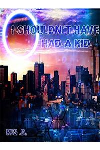 I Shouldn't Have Had a Kid