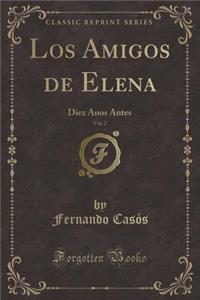 Los Amigos de Elena, Vol. 2: Diez Anos Antes (Classic Reprint)