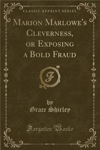 Marion Marlowe's Cleverness, or Exposing a Bold Fraud (Classic Reprint)