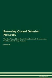 Reversing Cotard Delusion Naturally the Raw Vegan Plant-Based Detoxification & Regeneration Workbook for Healing Patients. Volume 2