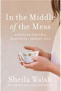 In the Middle of the Mess: Strength for This Beautiful, Broken Life