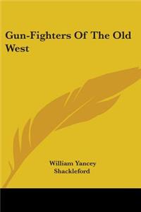 Gun-Fighters Of The Old West