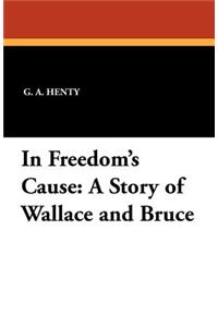 In Freedom's Cause: A Story of Wallace and Bruce