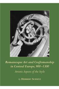 Romanesque Art and Craftsmanship in Central Europe, 900-1300: Artistic Aspects of the Style
