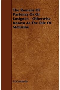 Romans of Partenay or of Lusignen - Otherwise Known as the Tale of Melusine