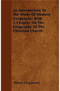 An Introduction To The Study Of Modern Geography; With A Chapter On The Geography Of The Christian Church