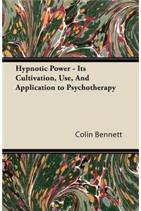 Hypnotic Power - Its Cultivation, Use, And Application to Psychotherapy