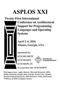ASPLOS XXI 21st ACM International Conference on Architectural Support for Programming Languages and Operating Systems