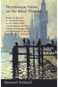 Picturesque Views on the River Thames, from its Source in Glocestershire to the Nore; with Observations on the Public Buildings and Other Works of Art in its Vicinity - Volume II.
