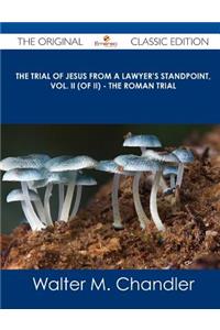 The Trial of Jesus from a Lawyer's Standpoint, Vol. II (of II) - The Roman Trial - The Original Classic Edition