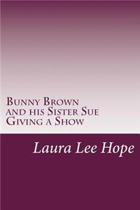 Bunny Brown and his Sister Sue Giving a Show