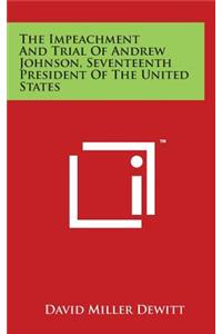 The Impeachment And Trial Of Andrew Johnson, Seventeenth President Of The United States