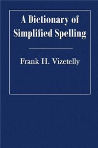 A Dictionary of Simplified Spelling: Based on the Publications of the United States Bureau of Education and the Rules of the American Philolgical Asso