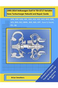 1995-2014 Volkswagen Golf IV TDI GT17 Variable Vane Turbocharger Rebuild and Repair Guide: AFN, AHF, AJM, ARL, ASA, ASV, ASZ, AUY, AVG, AXR, AZV, BKD, BLS, BMN, BXE, BXE, DPF, Euro 3, Euro4, PD, R4 Engines