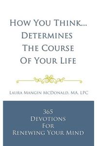 How You Think...Determines the Course of Your Life