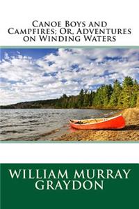 Canoe Boys and Campfires; Or, Adventures on Winding Waters