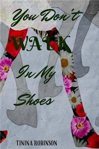 You Don't WALK In My Shoes