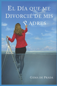 El Día Que Me Divorcié De Mis Padres