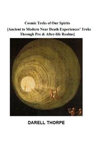 Cosmic Treks of Our Spirits: Ancient to Modern Near Death Experiences' Treks Through Pre & After-life Realms