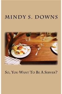 So, You Want To Be A Server?