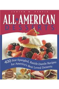 All-American Desserts: 400 Star-Spangled, Razzle-Dazzle Recipes for America's Best Loved Desserts: 400 Star-Spangled, Razzle-Dazzle Recipes for America's Best Loved Desserts