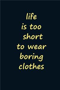 Life is too short to wear Boring Clothes