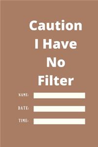 Caution I Have No Filter