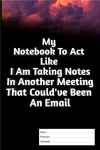 My Notebook To Act Like I Am Taking Notes In Another Meeting That Could've Been An Email