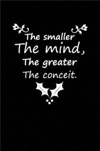 The smaller the mind, the greater the conceit