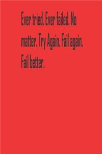 Ever tried. Ever failed. No matter. Try Again. Fail again. Fail better.