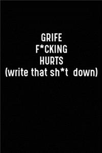 Grief F*cking Hurts Write That Sh*t Down