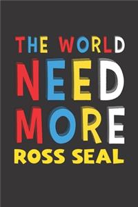 The World Need More Ross Seal