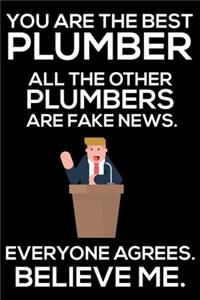 You Are The Best Plumber All The Other Plumbers Are Fake News. Everyone Agrees. Believe Me.: Trump 2020 Notebook, Funny Productivity Planner, Daily Organizer For Work, Schedule Book, Logbook for Plumbers